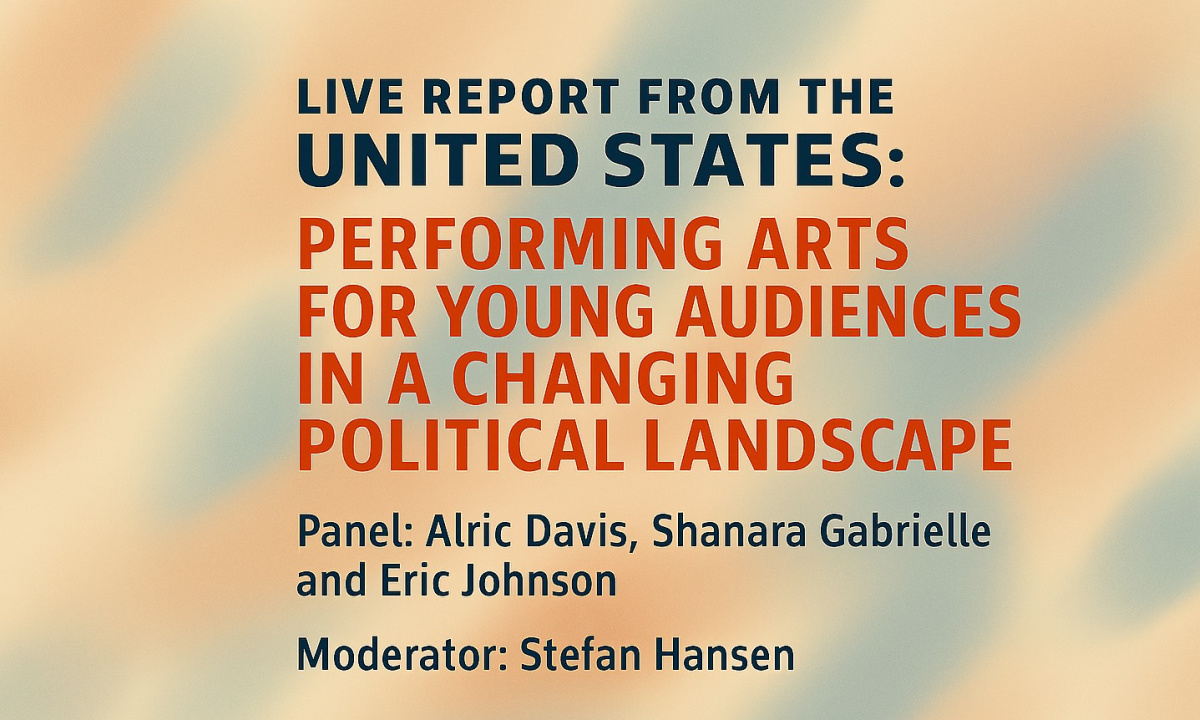 Live Report from the United States: Performing Arts for Young Audiences in a Changing Political Landscape