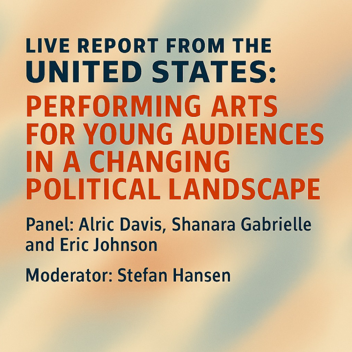 Live Report from the United States: Performing Arts for Young Audiences in a Changing Political Landscape